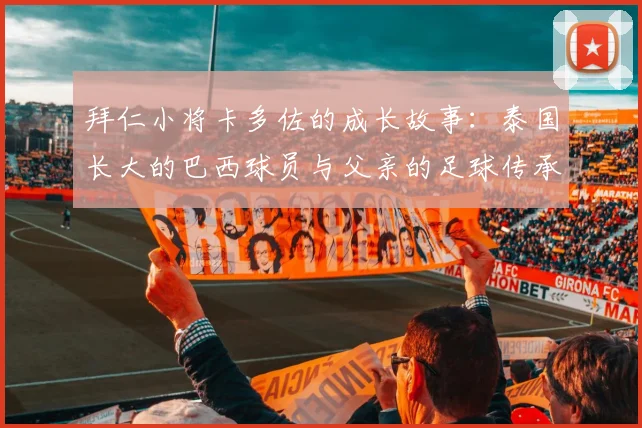 拜仁小将卡多佐的成长故事：泰国长大的巴西球员与父亲的足球传承