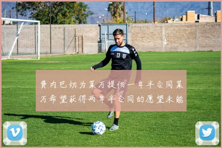 费内巴切为莱万提供一年半合同莱万希望获得两年半合同的愿望未能实现